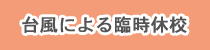 台風時の臨時休校について